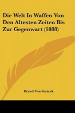 Die Welt In Waffen Von Den Altesten Zeiten Bis Zur Gegenwart (1888)