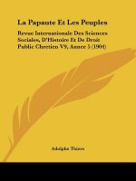 La Papaute Et Les Peuples: Revue Internationale Des Sciences Sociales, D'Histoire Et de Droit Public Chretien V9, Annee 5 (1904)