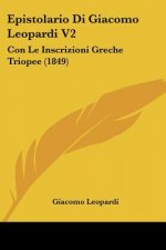 Epistolario Di Giacomo Leopardi V2: Con Le Inscrizioni Greche Triopee (1849)