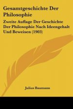 Gesamtgeschichte Der Philosophie: Zweite Auflage Der Geschichte Der Philosophie Nach Ideengehalt Und Beweisen (1903)