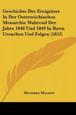Geschichte Der Ereignisse In Der Osterreichischen Monarchie Wahrend Der Jahre 1848 Und 1849 In Ihren Ursachen Und Folgen (1853)