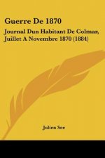 Guerre De 1870: Journal Dun Habitant De Colmar, Juillet A Novembre 1870 (1884)