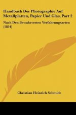 Handbuch Der Photographie Auf Metallplatten, Papier Und Glas, Part 2: Nach Den Bewahrtesten Verfahrungsarten (1854)