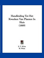 Handleiding Tot Het Kweeken Van Planten In Huis (1889)