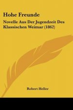 Hohe Freunde: Novelle Aus Der Jugendzeit Des Klassischen Weimar (1862)