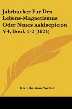 Jahrbucher Fur Den Lebens-Magnetismus Oder Neues Asklaepieion V4, Book 1-2 (1821)
