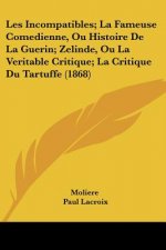 Les Incompatibles; La Fameuse Comedienne, Ou Histoire De La Guerin; Zelinde, Ou La Veritable Critique; La Critique Du Tartuffe (1868)