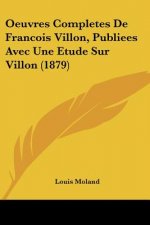 Oeuvres Completes De Francois Villon, Publiees Avec Une Etude Sur Villon (1879)