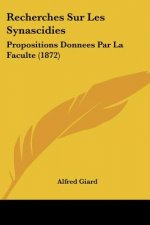 Recherches Sur Les Synascidies: Propositions Donnees Par La Faculte (1872)