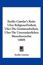 Emilio Castelar's Rede: Uber Religions-Freiheit, Uber Die Gewissensfreiheit, Uber Die Unverankerlichen Menschenrechte (1869)