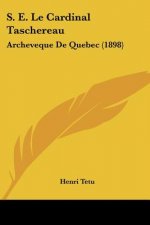 S. E. Le Cardinal Taschereau: Archeveque De Quebec (1898)