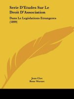Serie D'Etudes Sur Le Droit D'Association: Dans Le Legislations Etrangeres (1899)