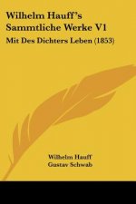 Wilhelm Hauff's Sammtliche Werke V1: Mit Des Dichters Leben (1853)
