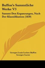 Buffon's Sammtliche Werke V3: Sammt Den Erganzungen, Nach Der Klassifikation (1839)