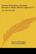 Thomae Walsingham, Quondam Monachi S. Albani, Historia Anglicana V2: A.D. 1381-1422 (1864)
