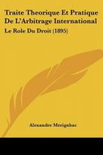 Traite Theorique Et Pratique De L'Arbitrage International: Le Role Du Droit (1895)