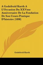 A Godefroid Kurth A L'Occasion Du XXVme Anniversaire De La Fondation De Son Cours Pratique D'histoire (1898)