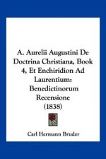 A. Aurelii Augustini De Doctrina Christiana, Book 4, Et Enchiridion Ad Laurentium: Benedictinorum Recensione (1838)