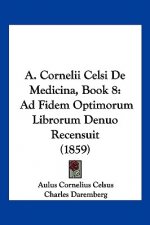 A. Cornelii Celsi De Medicina, Book 8: Ad Fidem Optimorum Librorum Denuo Recensuit (1859)