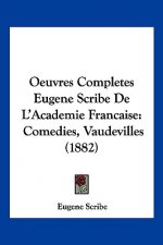 Oeuvres Completes Eugene Scribe De L'Academie Francaise: Comedies, Vaudevilles (1882)