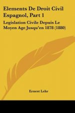 Elements De Droit Civil Espagnol, Part 1: Legislation Civile Depuis Le Moyen Age Jusqu'en 1878 (1880)