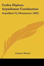 Codex Diplom. Arpadianus Continuatus: Arpadkori Uj Okmanytar (1862)
