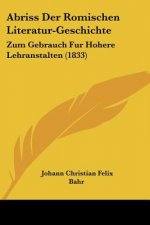 Abriss Der Romischen Literatur-Geschichte: Zum Gebrauch Fur Hohere Lehranstalten (1833)