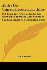 Abriss Der Urgermanischen Lautlehre: Mit Besonderer Rucksicht Auf Die Nordischen Sprachen Zum Gebrauch Bei Akademischen Vorlesungen (1894)