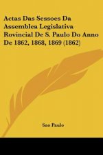 Actas Das Sessoes Da Assemblea Legislativa Rovincial De S. Paulo Do Anno De 1862, 1868, 1869 (1862)