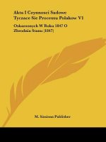Akta I Czynnosci Sadowe Tyczace Sie Processu Polakow V1: Oskarzonych W Roku 1847 O Zbrodnia Stanu (1847)