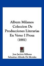 Album Milanes: Coleccion De Producciones Literarias En Verso I Prosa (1881)
