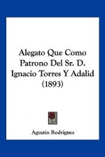 Alegato Que Como Patrono Del Sr. D. Ignacio Torres Y Adalid (1893)