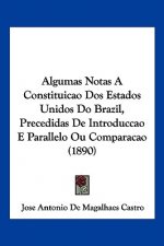 Algumas Notas A Constituicao Dos Estados Unidos Do Brazil, Precedidas De Introduccao E Parallelo Ou Comparacao (1890)
