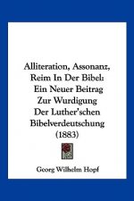 Alliteration, Assonanz, Reim In Der Bibel: Ein Neuer Beitrag Zur Wurdigung Der Luther'schen Bibelverdeutschung (1883)