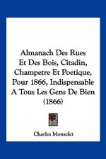 Almanach Des Rues Et Des Bois, Citadin, Champetre Et Poetique, Pour 1866, Indispensable A Tous Les Gens De Bien (1866)