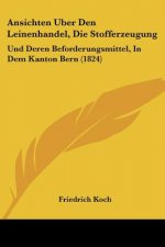 Ansichten Uber Den Leinenhandel, Die Stofferzeugung: Und Deren Beforderungsmittel, In Dem Kanton Bern (1824)
