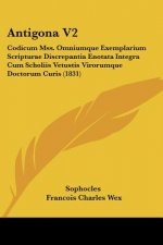 Antigona V2: Codicum Mss. Omniumque Exemplarium Scripturae Discrepantia Enotata Integra Cum Scholiis Vetustis Virorumque Doctorum C