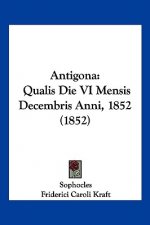 Antigona: Qualis Die VI Mensis Decembris Anni, 1852 (1852)