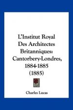 L'Institut Royal Des Architectes Britanniques: Cantorbery-Londres, 1884-1885 (1885)