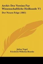 Archiv Des Vereins Fur Wissenschaftliche Heilkunde V1: Der Neuen Folge (1865)