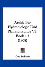 Archiv Fur Hydrobiologie Und Planktonkunde V3, Book 1-3 (1908)