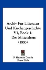 Archiv Fur Litteratur Und Kirchengeschichte V1, Book 1: Des Mittelalters (1885)
