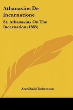 Athanasius De Incarnatione: St. Athanasius On The Incarnation (1885)
