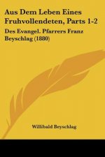 Aus Dem Leben Eines Fruhvollendeten, Parts 1-2: Des Evangel. Pfarrers Franz Beyschlag (1880)