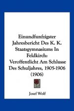 Einundfunfzigster Jahresbericht Des K. K. Staatsgymnasiums in Feldkirch: Veroffentlicht Am Schlusse Des Schuljahres, 1905-1906 (1906)