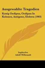 Ausgewahlte Tragodien: Konig Oedipus, Oedipus in Kolonos, Antigone, Elektra (1903)