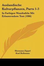 Auslandische Kulturpflanzen, Parts 1-3: In Farbigen Wandtafeln Mit Erlauterndem Text (1906)