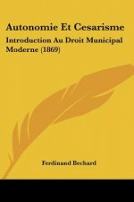 Autonomie Et Cesarisme: Introduction Au Droit Municipal Moderne (1869)