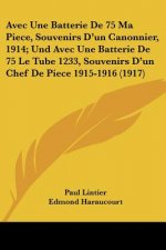 Avec Une Batterie de 75 Ma Piece, Souvenirs D'Un Canonnier, 1914; Und Avec Une Batterie de 75 Le Tube 1233, Souvenirs D'Un Chef de Piece 1915-1916 (19