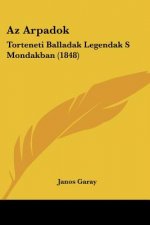 Az Arpadok: Torteneti Balladak Legendak S Mondakban (1848)
